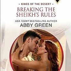 (* Breaking the Sheikh's Rules (Kings of the Desert Book 1) BY: Abby Green (Author)