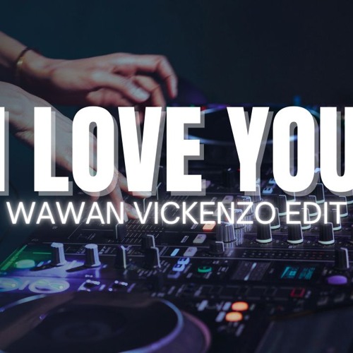 I LOVE U (WAWAN VICKENZO EDIT)