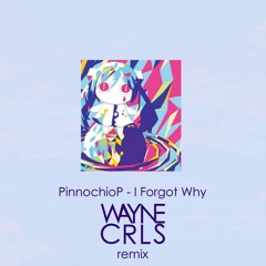 PinnochioP - I Forgot Why (WAYNECRLS Remix)