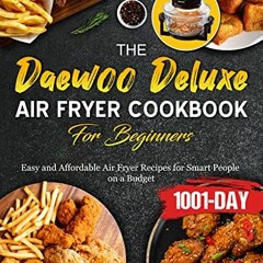 [View] EPUB KINDLE PDF EBOOK The Daewoo Deluxe Air Fryer Cookbook For Beginners: 1001
