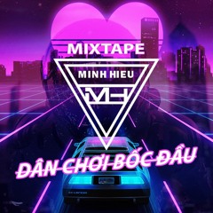MIXTAPE | VINA HOUSE - DÂN CHƠI BỐC ĐẦU - MINH HIẾU MIX