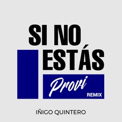 IÑIGO QUINTERO - SI NO ESTÁS (PROVI REMIX)