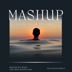 Mashup Making My Way - Cơn Mưa Ngang Qua (Mashup By: Nam Con ft Hải Nam)