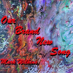 Mark Wilkins - Our Brand New Song (mastered)
