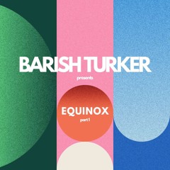 Barish Turker pres. Equinox (Part 1)