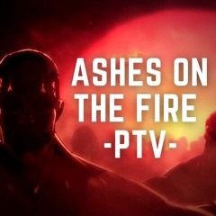 Ashes On The Fire PTV Epic Version