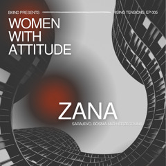 BKiND Presents: Women With Attitude | Rising Tensions EP005: Zana
