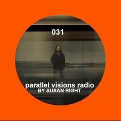 parallel visions radio 031 by SUSAN RIGHT