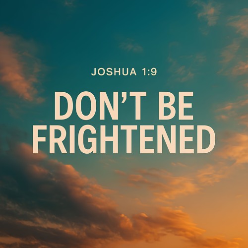 Joshua 1 : 9 - Don't Be Frightened