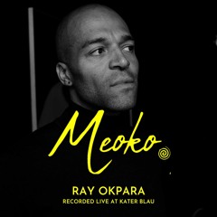 MEOKO Podcast Series | Ray Okpara - Recorded live at Kater Blau