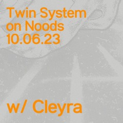 Twin System with Cleyra // NOODS // 10.6.23
