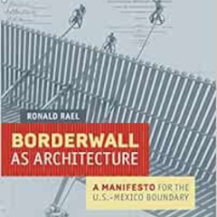 [Download] EBOOK 📦 Borderwall as Architecture: A Manifesto for the U.S.-Mexico Bound