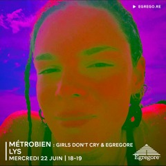 Métrobien : Egregore & Girls don't Cry - Lys (Juin 2022)