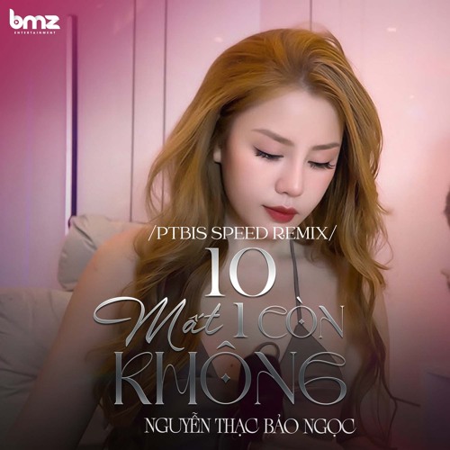 10 Mất 1 Còn Không (Ptbis Speed Remix)