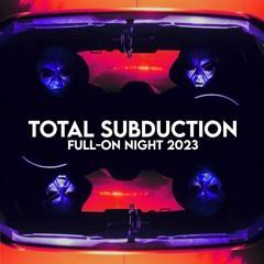 TOTAL SUBDUCTION - FULL-ON NIGHT 2023