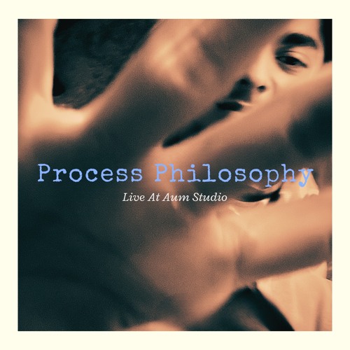 Process Philosophy ((Live At Aum Studio))