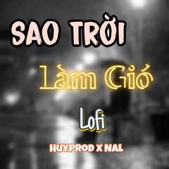 Sao Trời Làm Gió Lofi Ver - Nal (HuyProd Remix)