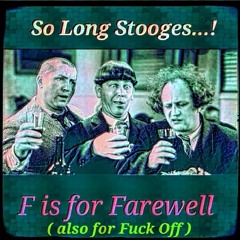 F is for Farewell (also for Fuck Off)