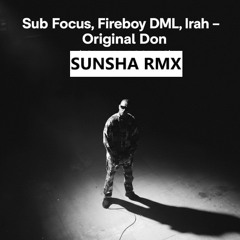 Sub Focus Fireboy DML IRAH - Original Don ( SUNSHA RMX )