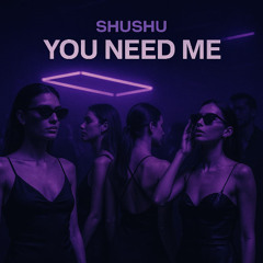 SHUSHU - You Need Me