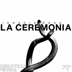 INCOMING : Ignacio Rosa  - La Ceremonia #DiscotecaNegra