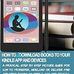 # HOW TO DOWNLOAD BOOKS TO YOUR KINDLE APPS AND DEVICES: A Practical Step by Step Picture Guide