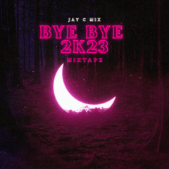 BYE BYE 2K23  MIXTAPE (JAY C MIX)