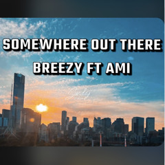 Somewhere Out There Breezy Ft Ami