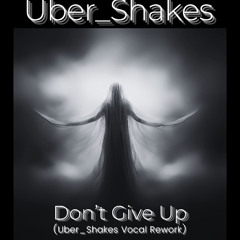 Uber_Shakes - Dont Give Up (Uber_Shakes Vocal Rework)