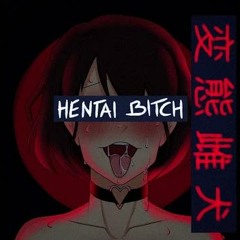 Hentai Bitch by Shiki-TMNS  (ft. Kodama Boy and Big Gay)