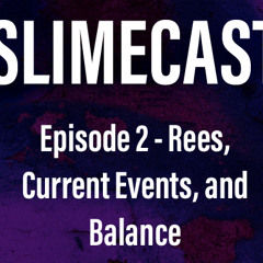 SlimeCast Ep 2 - Rees, Current Events, and Balance