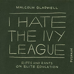 [ACCESS] KINDLE 💕 I Hate the Ivy League: Riffs and Rants on Elite Education by  Malc
