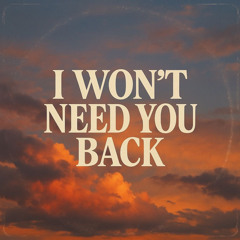 I Wont Need You Back