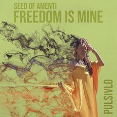 Freedom Is Mine - Seed Of Amenti (feat. Pulsivlo)
