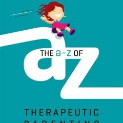VIEW PDF EBOOK EPUB KINDLE The A-Z of Therapeutic Parenting (Therapeutic Parenting Bo