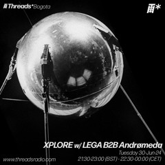 Xplore w/ LEGA B2B Andrømeda (*Bogota) - 30-Jul-24