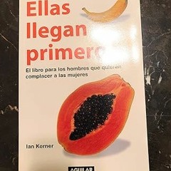 ⚡PDF⚡ Ellas llegan primero. El libro para los hombres que quieren complacer a las mujeres (Span