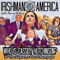 Irishman In America - Who Is Cassidy Hutchinson & The Supreme Court Rampage (Part 1)