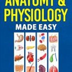(Read Online) Anatomy & Physiology Made Easy: An Illustrated Study Guide for Students To Easily Lear