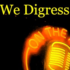 The We Digress Podcast: Episode 27