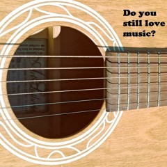 Do You Still Love Music?