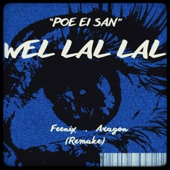 WeL LaL LaL - Poe Ei San ( FeeniX x Aragon Housemix )