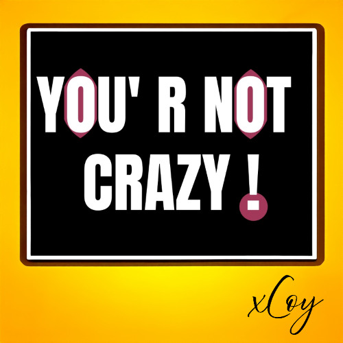 You'r not crazy !