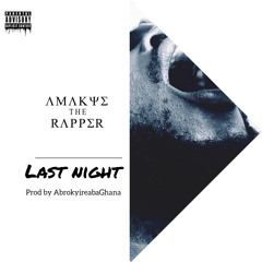 Amakyetherapper - Last Night Prod. By Abrokyireabaghana