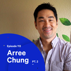 113 - Part 2: Starting a business during a pandemic — with Arree Chung