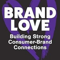 ~Read~[PDF] Brand Love: Building Strong Consumer-Brand Connections - Lydia Michael (Author)