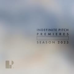 Indefinite Pitch PREMIERES. Season 2023