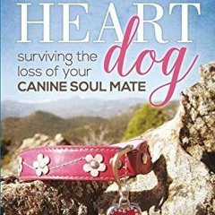 [PDF READ ONLINE] Heart Dog: Surviving the Loss of Your Canine Soul Mate downloa