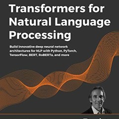 READ [PDF EBOOK EPUB KINDLE] Transformers for Natural Language Processing: Build innovative deep neu