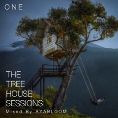 THE TREE HOUSE SESSIONS -ONE- 122bpm Mixed By AYABLOOM (2hrs)